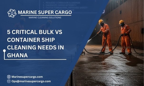 Bulk vs container ship cleaning needs in Ghana